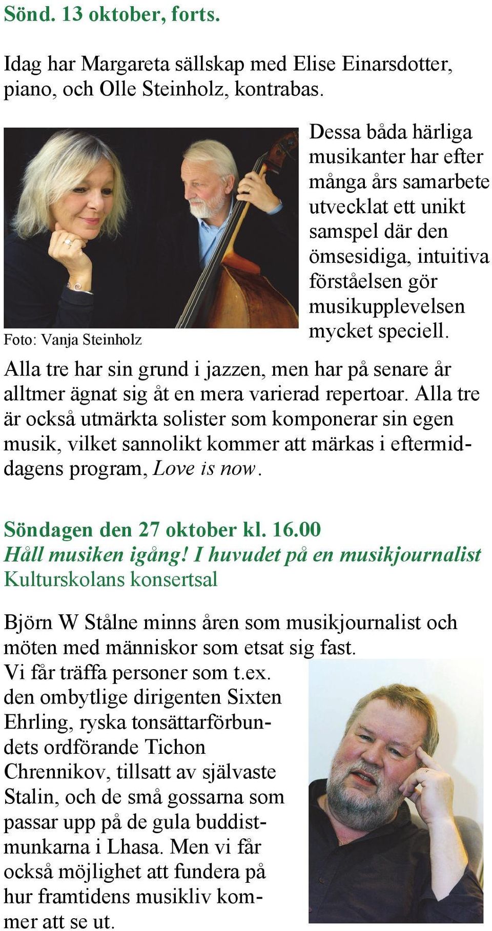 Alla tre har sin grund i jazzen, men har på senare år alltmer ägnat sig åt en mera varierad repertoar.