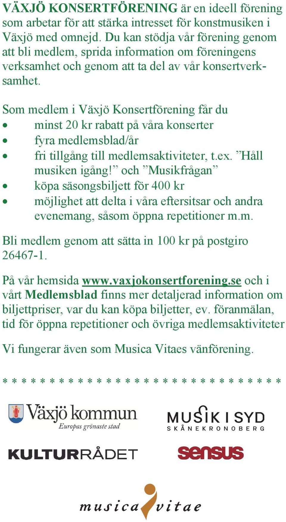 Som medlem i Växjö Konsertförening får du minst 20 kr rabatt på våra konserter fyra medlemsblad/år fri tillgång till medlemsaktiviteter, t.ex. Håll musiken igång!