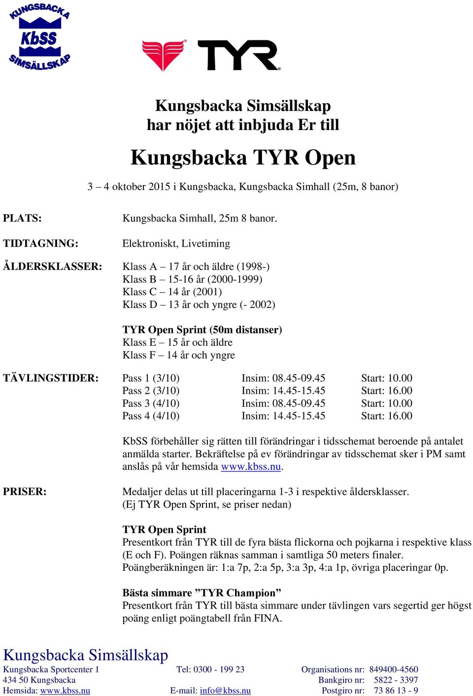 år och äldre Klass F 14 år och yngre TÄVLINGSTIDER: Pass 1 (3/10) Insim: 08.45-09.45 Start: 10.00 Pass 2 (3/10) Insim: 14.45-15.45 Start: 16.00 Pass 3 (4/10) Insim: 08.45-09.45 Start: 10.00 Pass 4 (4/10) Insim: 14.