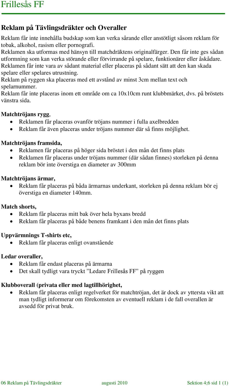 Reklamen får inte vara av sådant material eller placeras på sådant sätt att den kan skada spelare eller spelares utrustning.