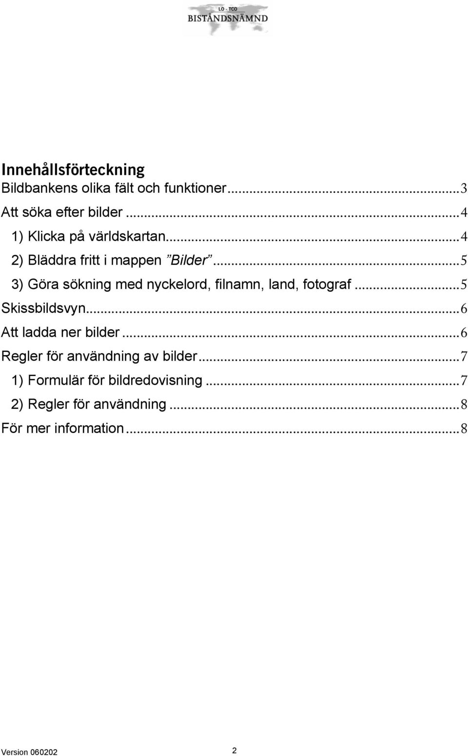 ..5 3) Göra sökning med nyckelord, filnamn, land, fotograf...5 Skissbildsvyn...6 Att ladda ner bilder.