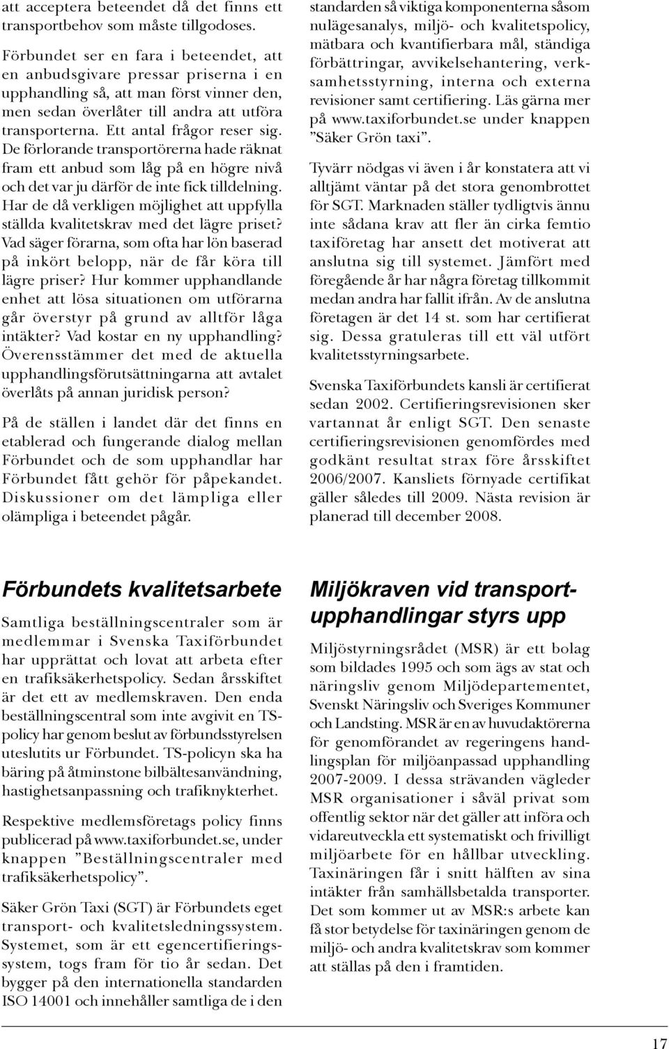 Ett antal frågor reser sig. De förlorande transportörerna hade räknat fram ett anbud som låg på en högre nivå och det var ju därför de inte fick tilldelning.
