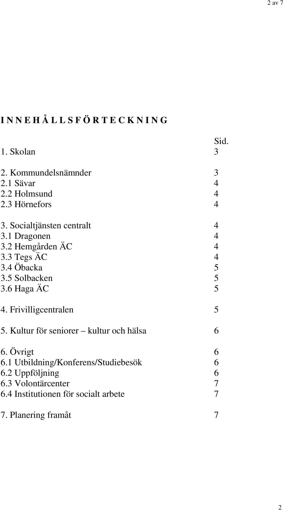 5 Solbacken 5 3.6 Haga ÄC 5 4. Frivilligcentralen 5 5. Kultur för seniorer kultur och hälsa 6 6. Övrigt 6 6.