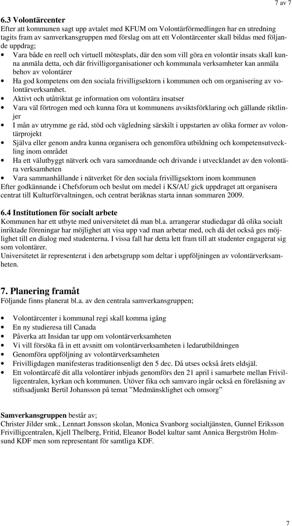 uppdrag; Vara både en reell och virtuell mötesplats, där den som vill göra en volontär insats skall kunna anmäla detta, och där frivilligorganisationer och kommunala verksamheter kan anmäla behov av