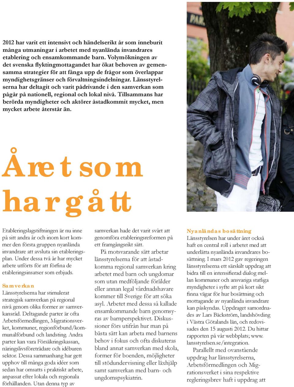 Länsstyrelserna har deltagit och varit pådrivande i den samverkan som pågår på nationell, regional och lokal nivå.