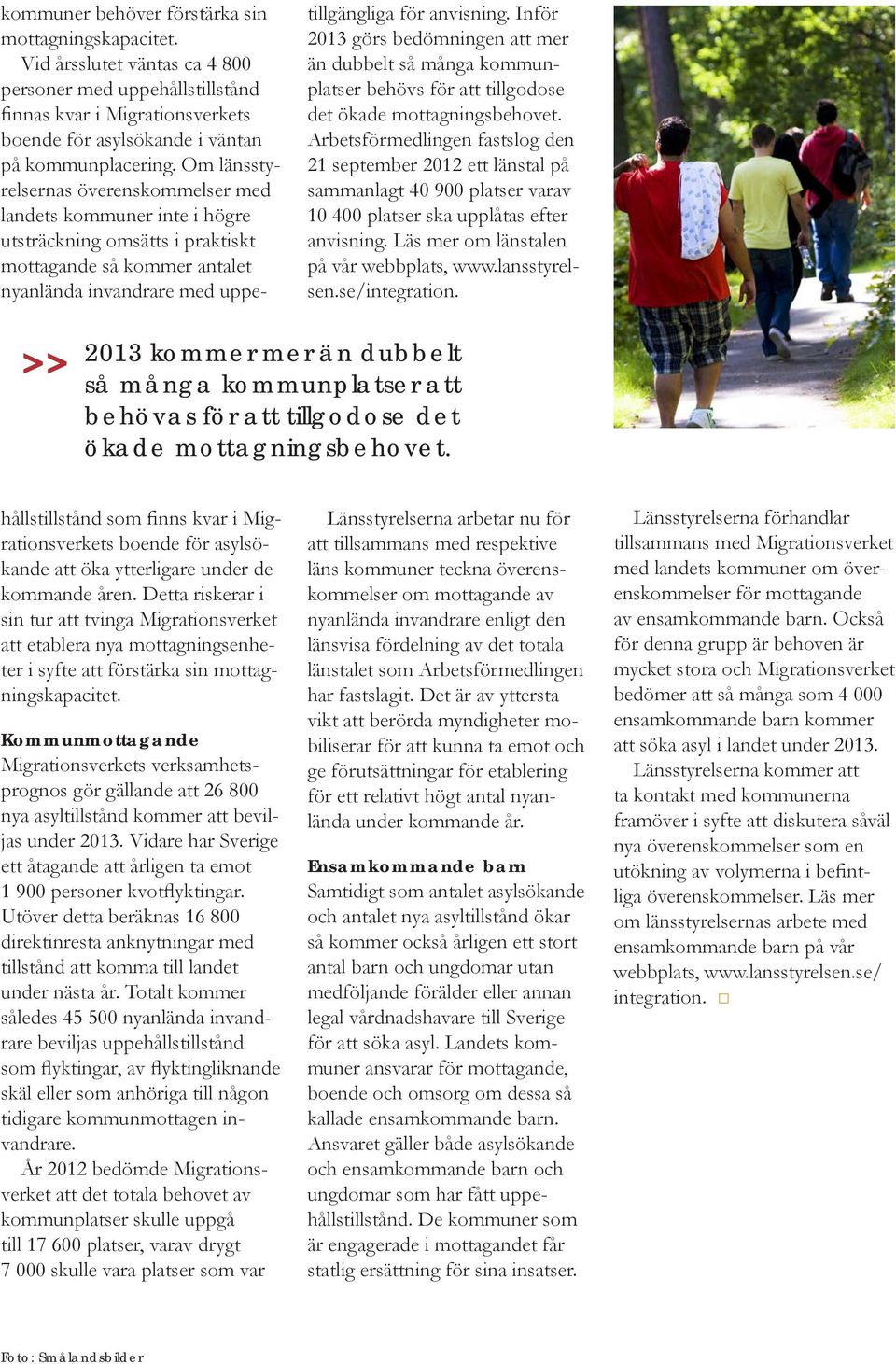 se/integration. >> 2013 kommer mer än dubbelt så många kommunplatser att behövas för att tillgodose det ökade mottagningsbehovet. kommuner behöver förstärka sin mottagningskapacitet.
