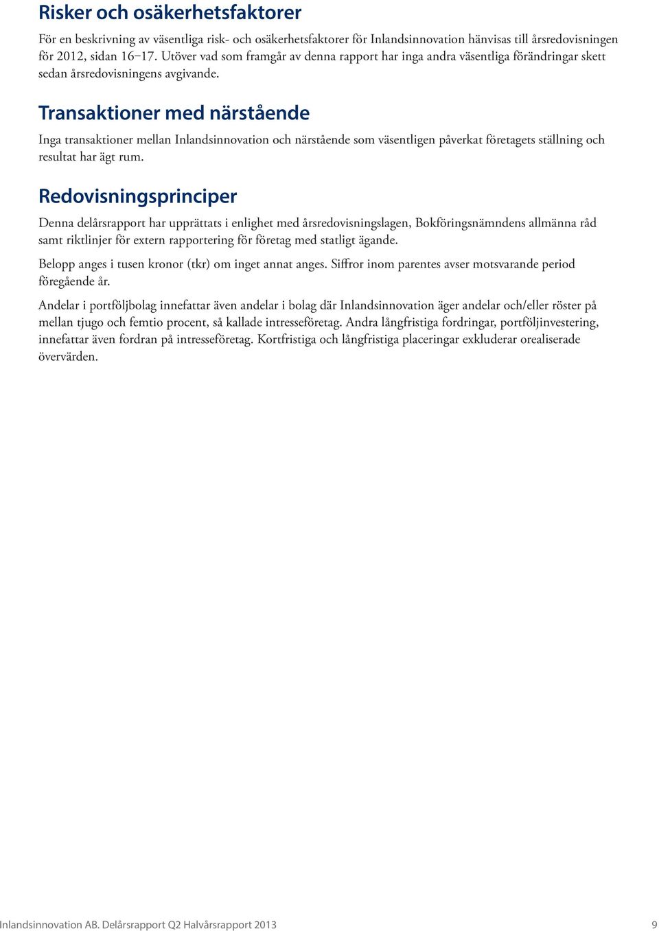 Transaktioner med närstående Inga transaktioner mellan Inlandsinnovation och närstående som väsentligen påverkat företagets ställning och resultat har ägt rum.