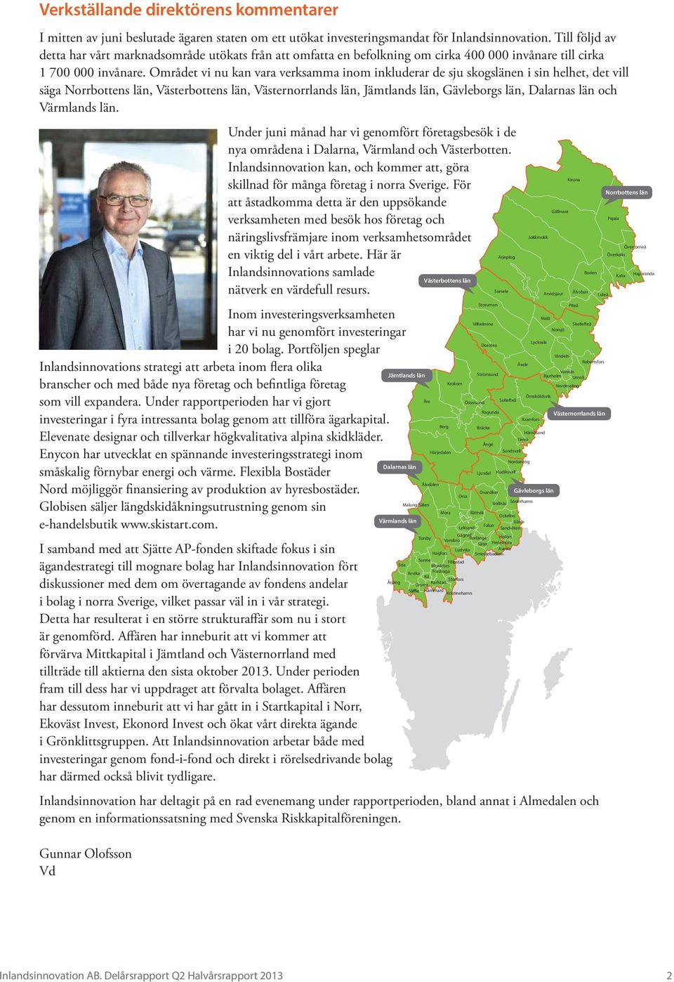Området vi nu kan vara verksamma inom inkluderar de sju skogslänen i sin helhet, det vill säga Norrbottens län, Västerbottens län, Västernorrlands län, Jämtlands län, Gävleborgs län, Dalarnas län och