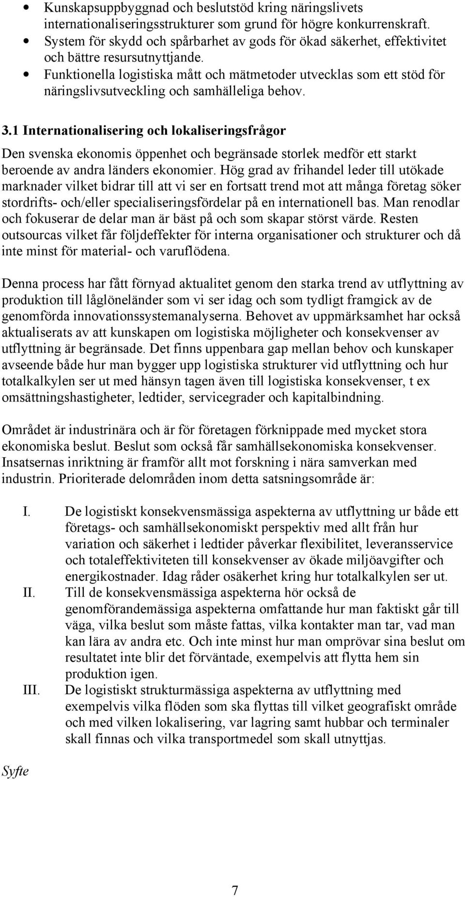 Funktionella logistiska mått och mätmetoder utvecklas som ett stöd för näringslivsutveckling och samhälleliga behov. 3.