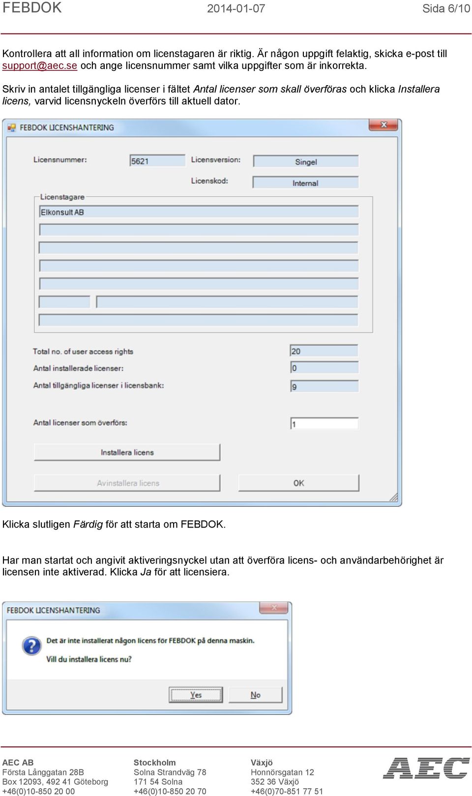 Skriv in antalet tillgängliga licenser i fältet Antal licenser som skall överföras och klicka Installera licens, varvid licensnyckeln överförs