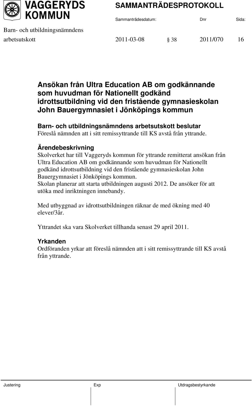 Ultra Education AB om godkännande som huvudman för Nationellt godkänd idrottsutbildning vid den fristående gymnasieskolan John Bauergymnasiet i Jönköpings kommun.