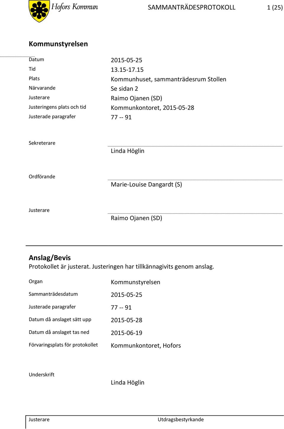 Justerade paragrafer 77 -- 91 Sekreterare Linda Höglin Ordförande Marie-Louise Dangardt (S) Raimo Ojanen (SD) Anslag/Bevis Protokollet är justerat.