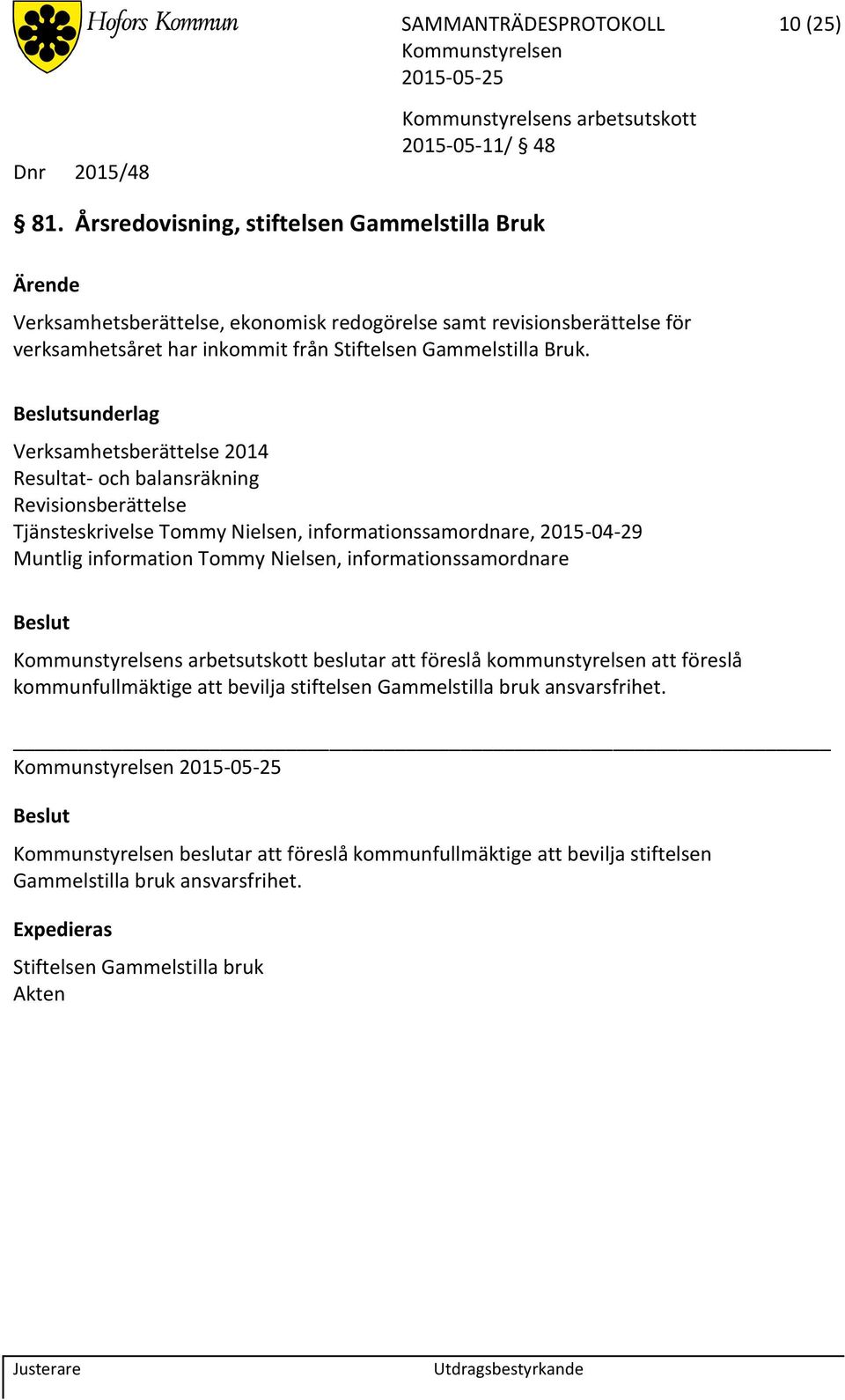 sunderlag Verksamhetsberättelse 2014 Resultat- och balansräkning Revisionsberättelse Tjänsteskrivelse Tommy Nielsen, informationssamordnare, 2015-04-29 Muntlig information Tommy Nielsen,