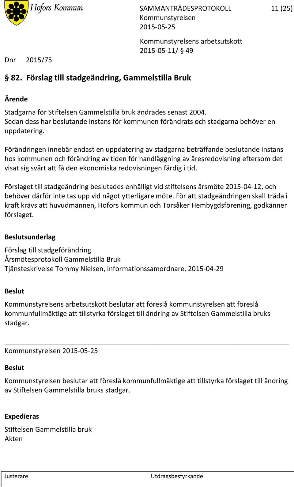 Förändringen innebär endast en uppdatering av stadgarna beträffande beslutande instans hos kommunen och förändring av tiden för handläggning av åresredovisning eftersom det visat sig svårt att få den