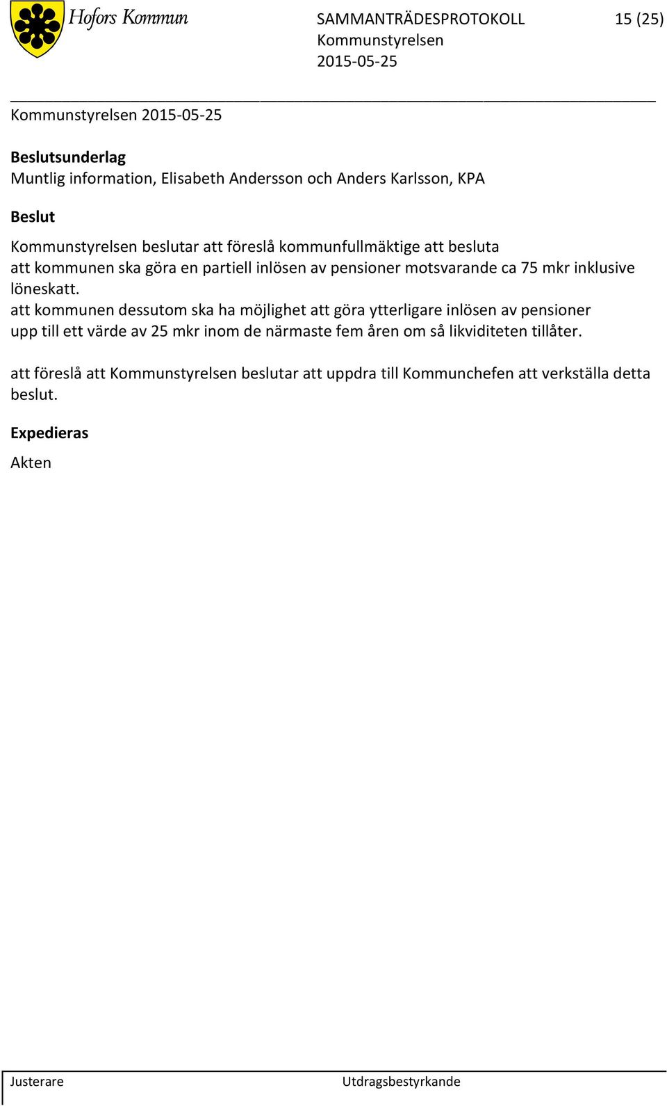 att kommunen dessutom ska ha möjlighet att göra ytterligare inlösen av pensioner upp till ett värde av 25 mkr inom de närmaste