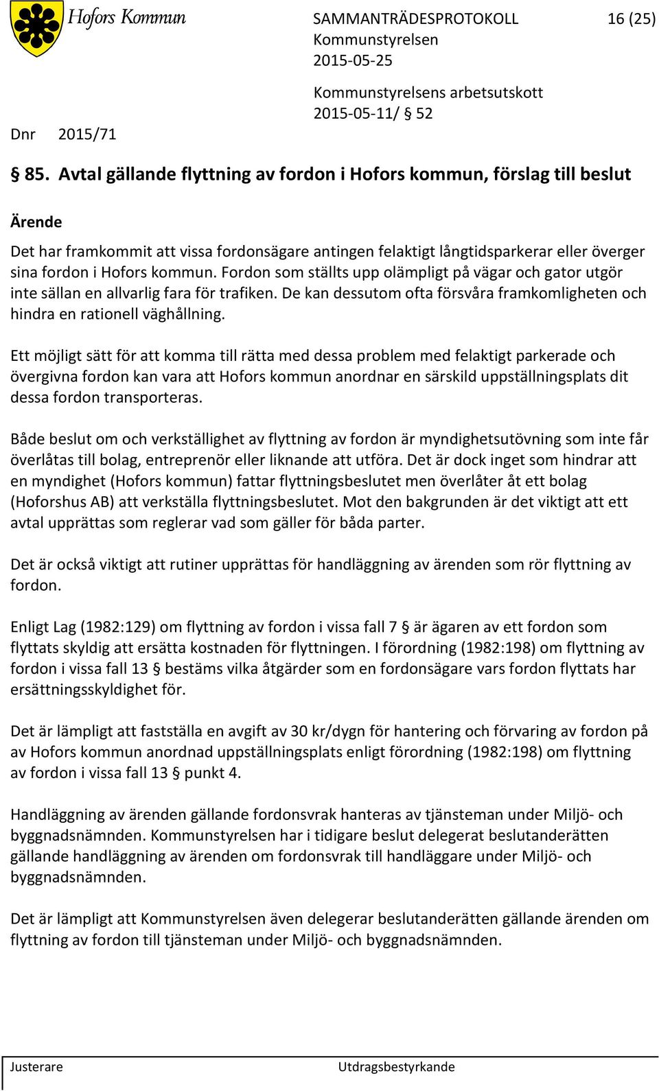 Fordon som ställts upp olämpligt på vägar och gator utgör inte sällan en allvarlig fara för trafiken. De kan dessutom ofta försvåra framkomligheten och hindra en rationell väghållning.