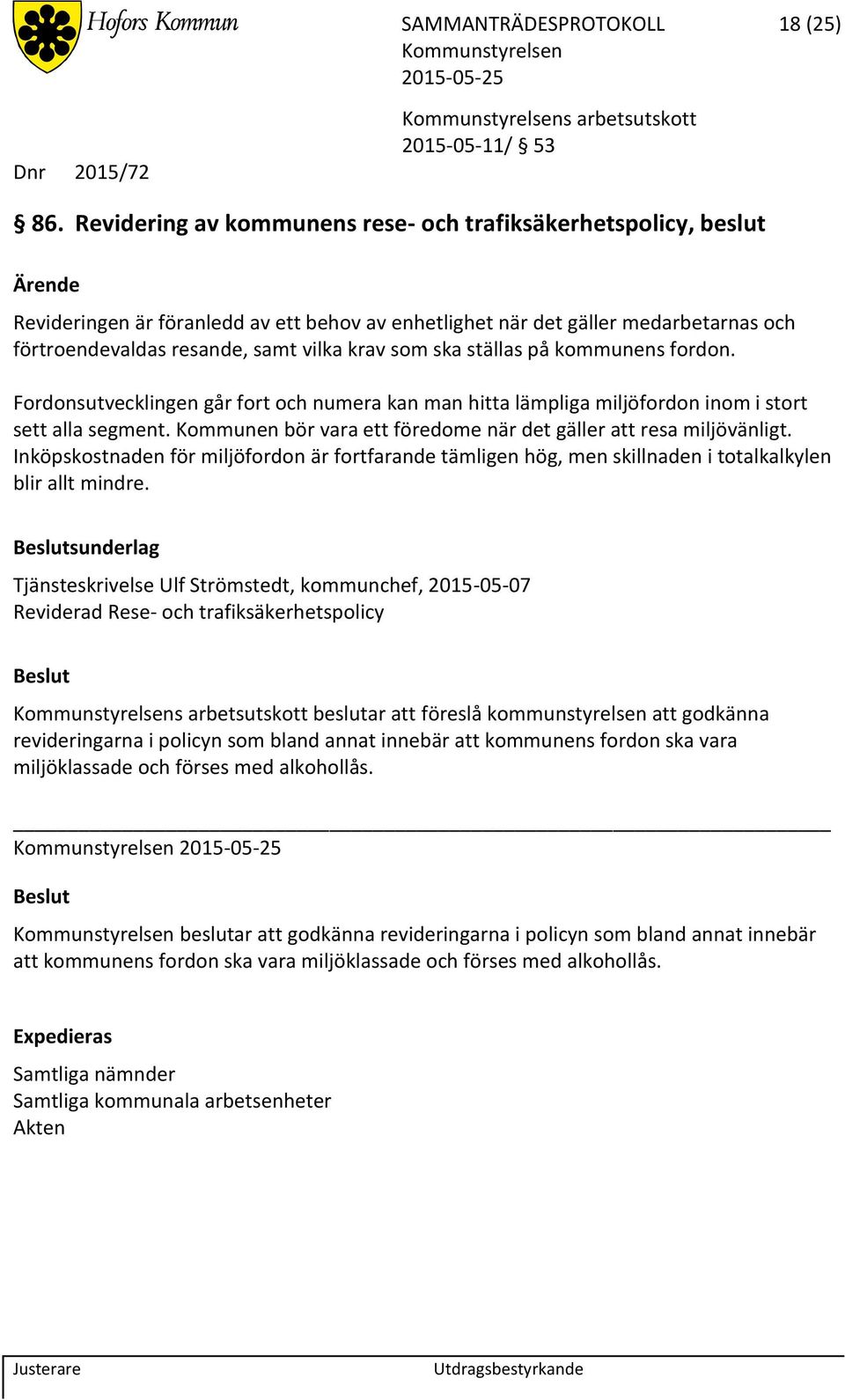 ska ställas på kommunens fordon. Fordonsutvecklingen går fort och numera kan man hitta lämpliga miljöfordon inom i stort sett alla segment.