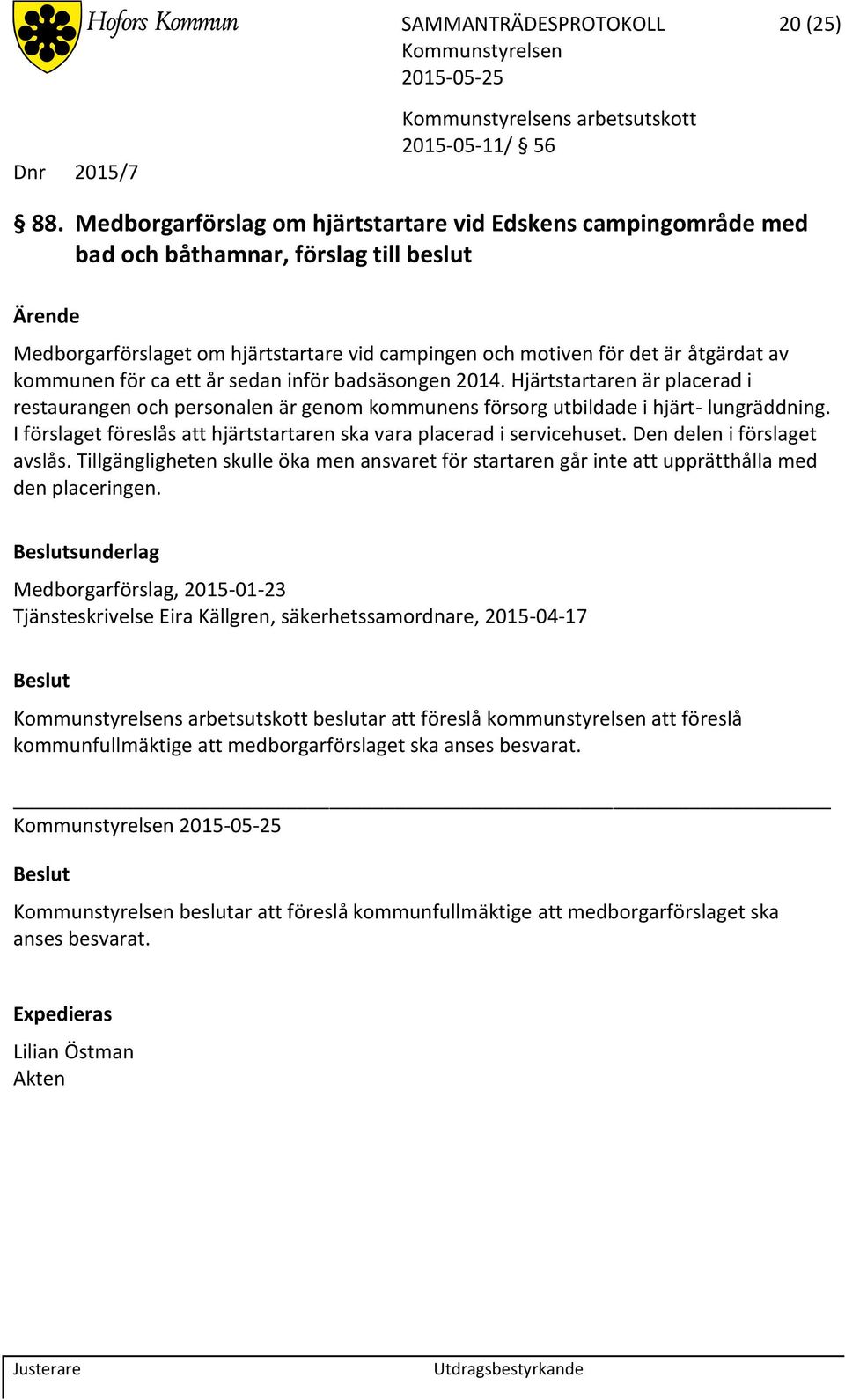 för ca ett år sedan inför badsäsongen 2014. Hjärtstartaren är placerad i restaurangen och personalen är genom kommunens försorg utbildade i hjärt- lungräddning.