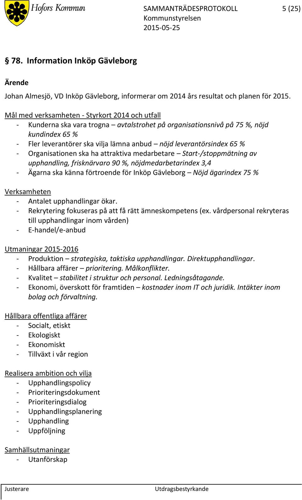 leverantörsindex 65 % - Organisationen ska ha attraktiva medarbetare Start-/stoppmätning av upphandling, frisknärvaro 90 %, nöjdmedarbetarindex 3,4 - Ägarna ska känna förtroende för Inköp Gävleborg