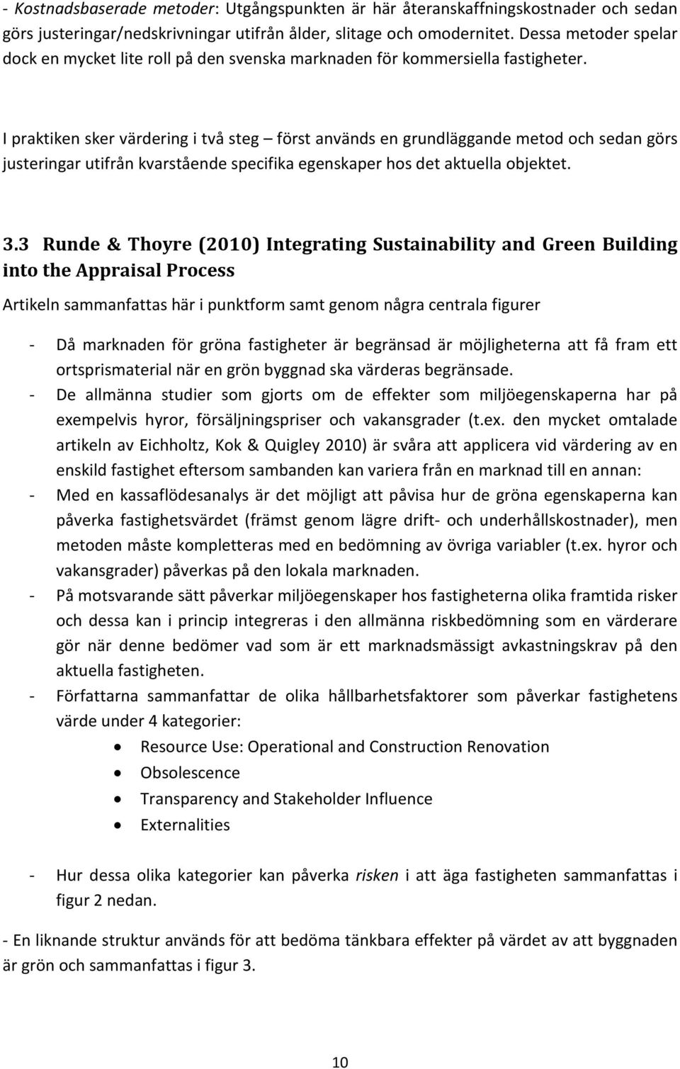 I praktiken sker värdering i två steg först används en grundläggande metod och sedan görs justeringar utifrån kvarstående specifika egenskaper hos det aktuella objektet. 3.