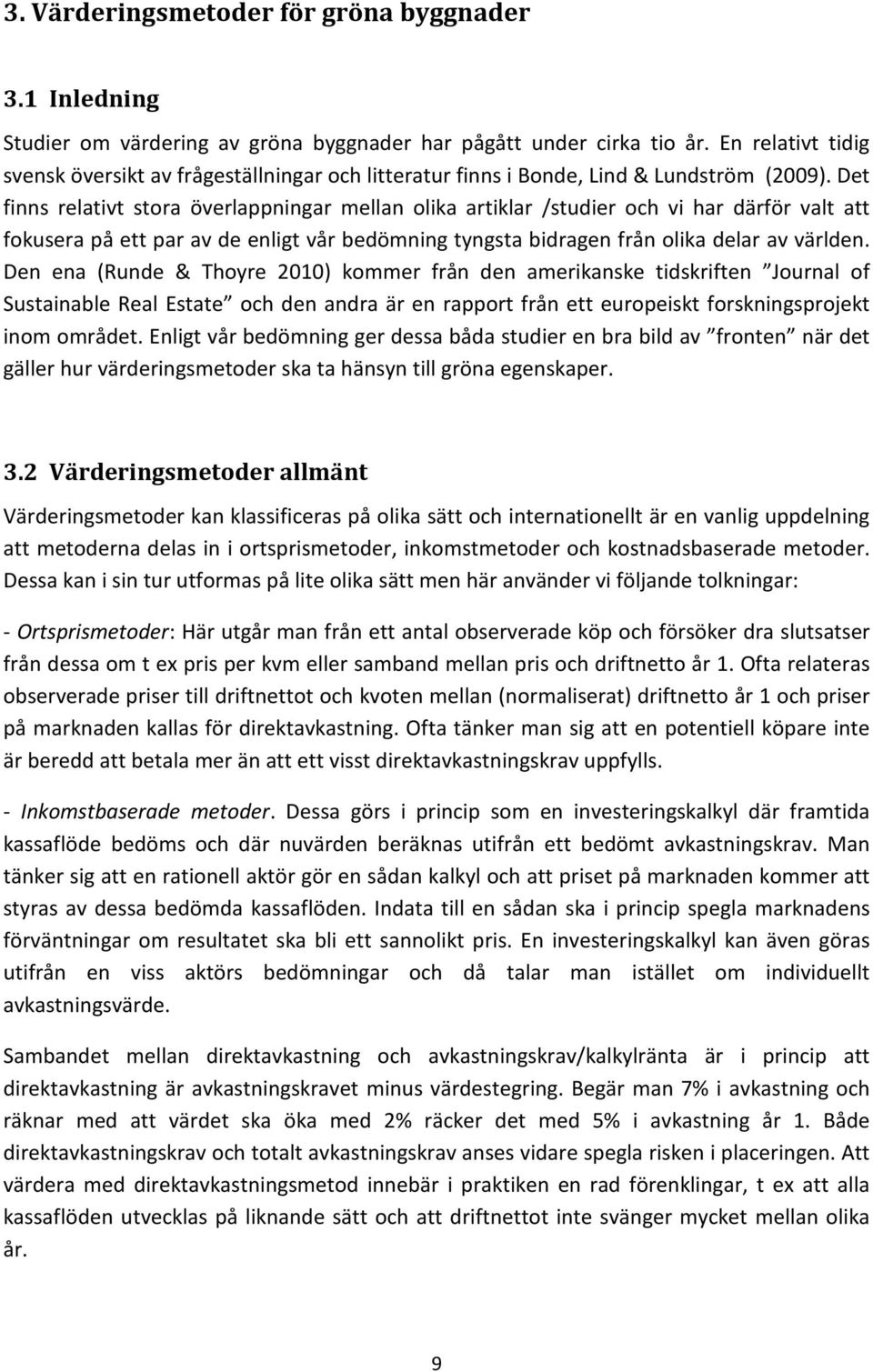 Det finns relativt stora överlappningar mellan olika artiklar /studier och vi har därför valt att fokusera på ett par av de enligt vår bedömning tyngsta bidragen från olika delar av världen.