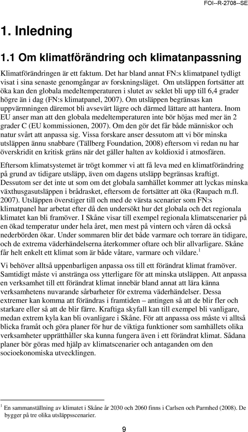 Om utsläppen begränsas kan uppvärmningen däremot bli avsevärt lägre och därmed lättare att hantera.