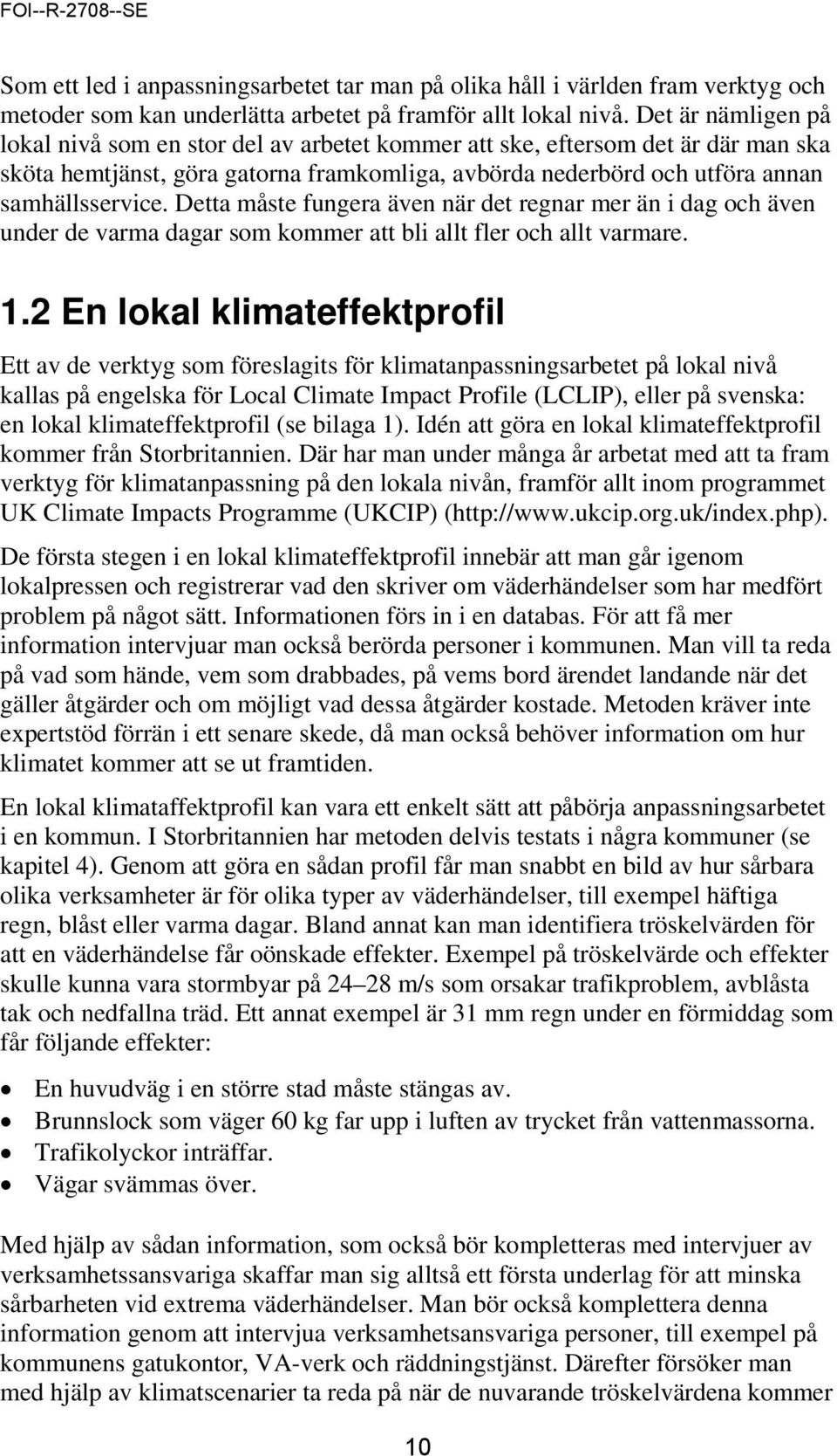 Detta måste fungera även när det regnar mer än i dag och även under de varma dagar som kommer att bli allt fler och allt varmare. 1.