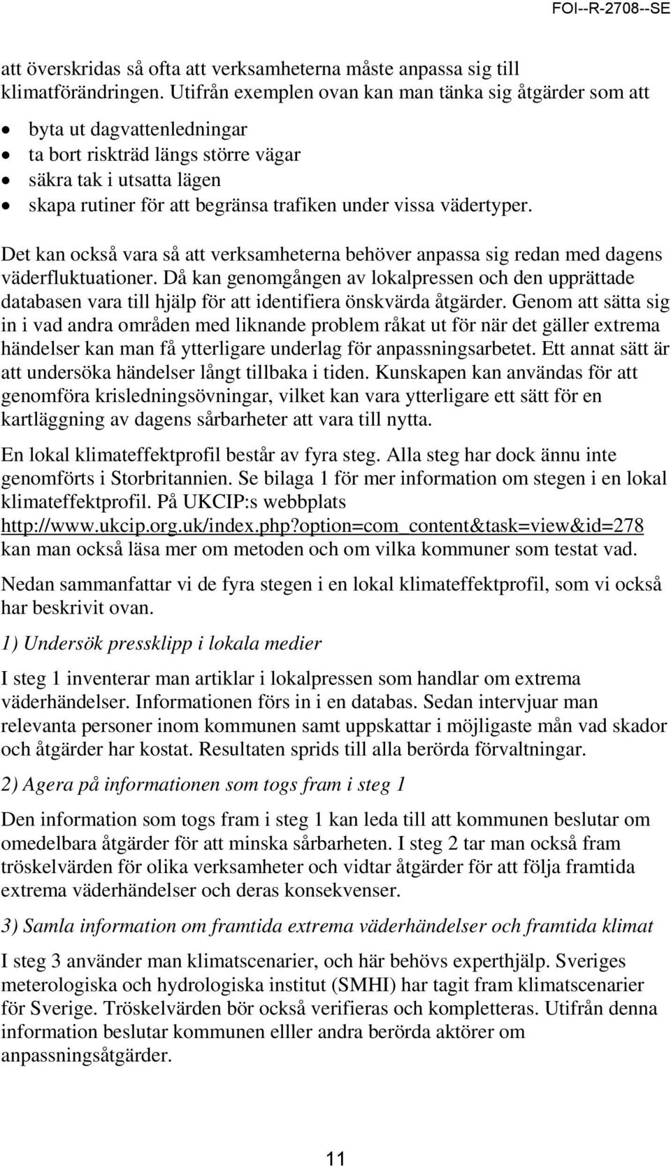 vädertyper. Det kan också vara så att verksamheterna behöver anpassa sig redan med dagens väderfluktuationer.