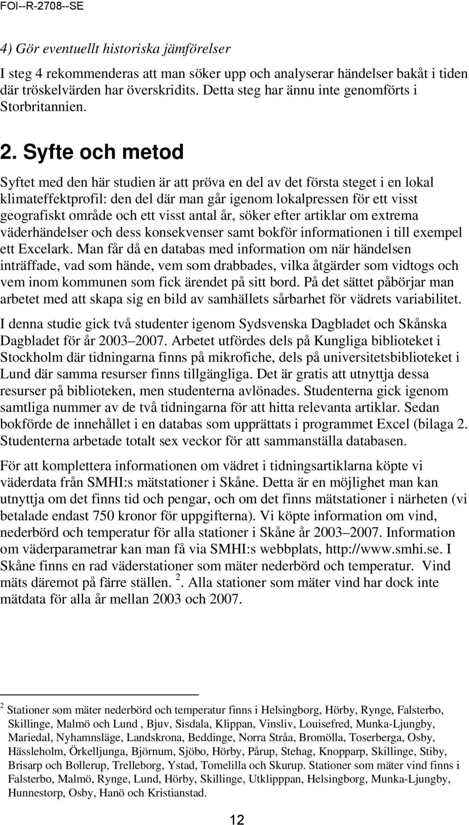 Syfte och metod Syftet med den här studien är att pröva en del av det första steget i en lokal klimateffektprofil: den del där man går igenom lokalpressen för ett visst geografiskt område och ett