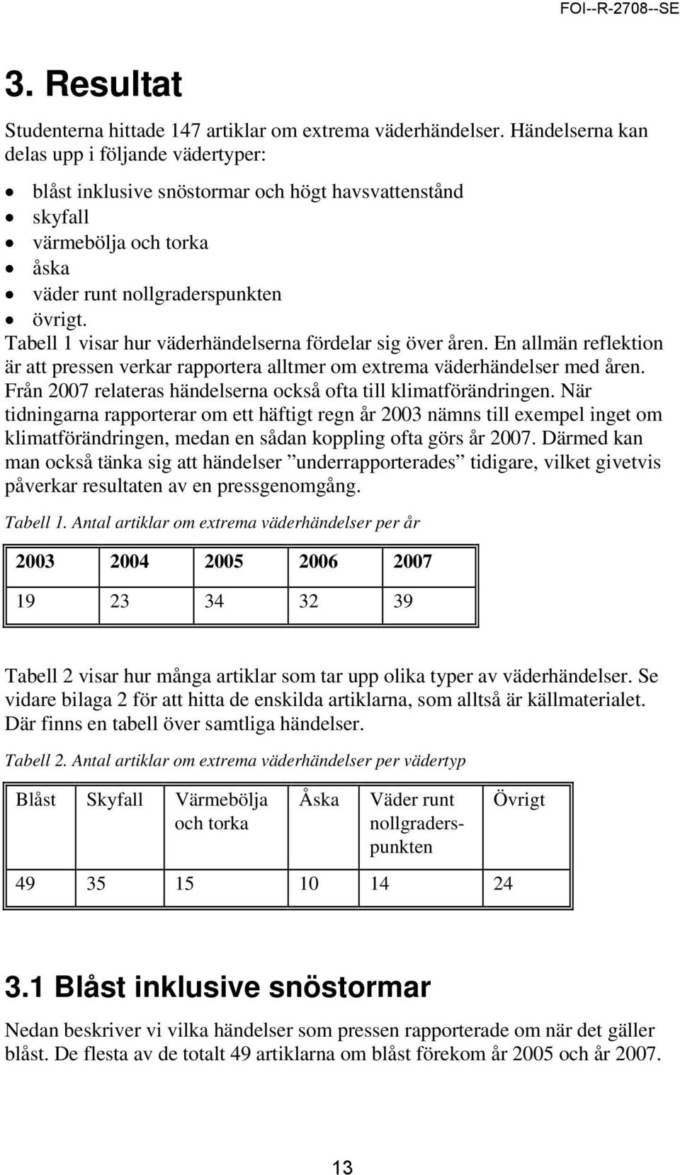 Tabell 1 visar hur väderhändelserna fördelar sig över åren. En allmän reflektion är att pressen verkar rapportera alltmer om extrema väderhändelser med åren.