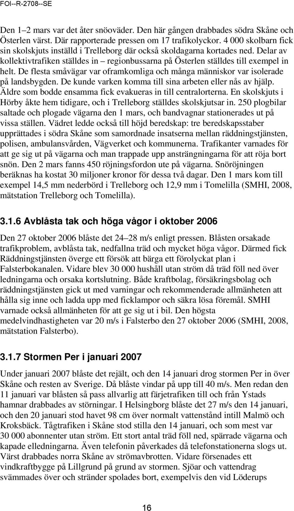 De flesta småvägar var oframkomliga och många människor var isolerade på landsbygden. De kunde varken komma till sina arbeten eller nås av hjälp.