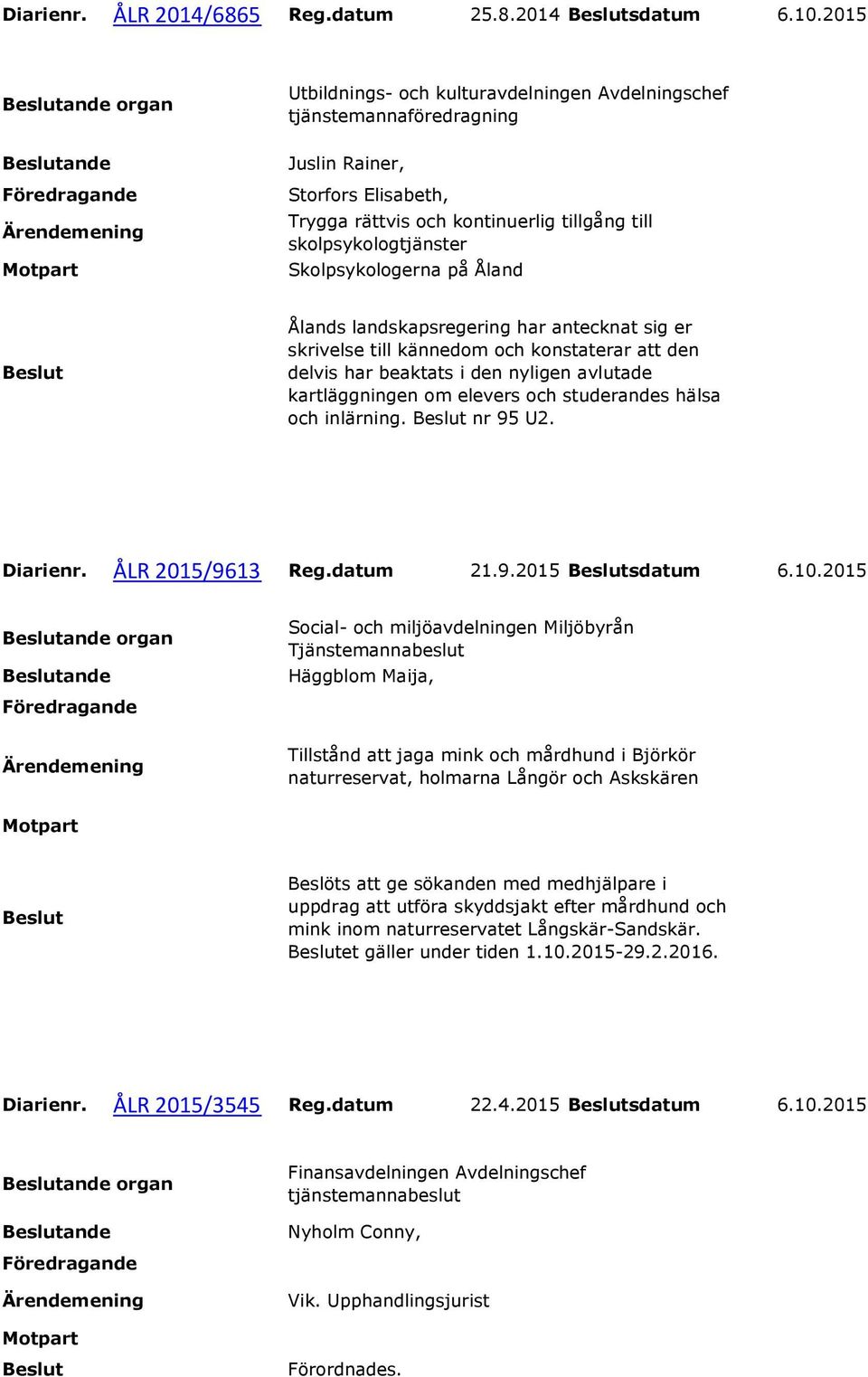 konstaterar att den delvis har beaktats i den nyligen avlutade kartläggningen om elevers och studerandes hälsa och inlärning. nr 95 U2. Diarienr. ÅLR 2015/9613 Reg.datum 21.9.2015 sdatum 6.10.