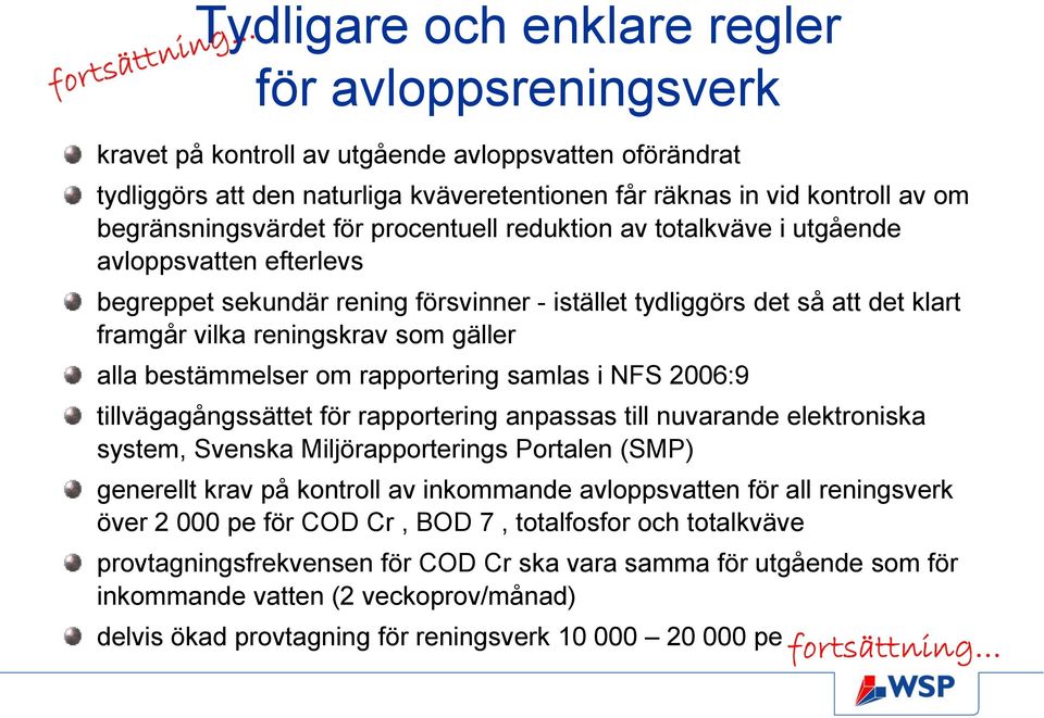 som gäller alla bestämmelser om rapportering samlas i NFS 2006:9 tillvägagångssättet för rapportering anpassas till nuvarande elektroniska system, Svenska Miljörapporterings Portalen (SMP) generellt