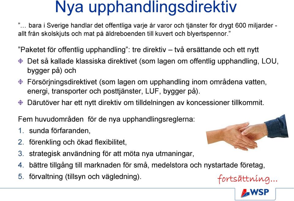 lagen om upphandling inom områdena vatten, energi, transporter och posttjänster, LUF, bygger på). Därutöver har ett nytt direktiv om tilldelningen av koncessioner tillkommit.