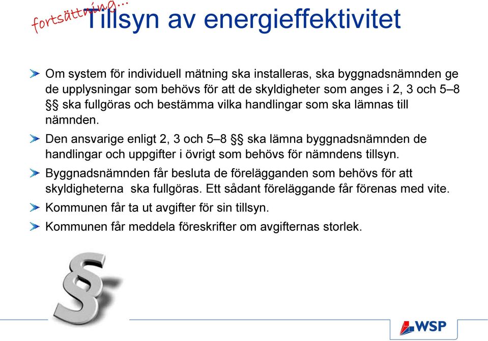 Den ansvarige enligt 2, 3 och 5 8 ska lämna byggnadsnämnden de handlingar och uppgifter i övrigt som behövs för nämndens tillsyn.