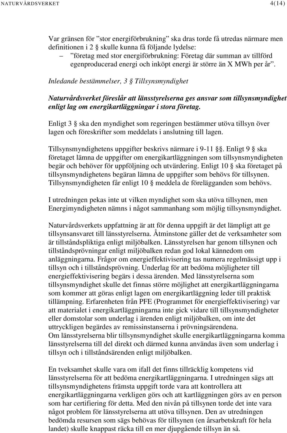 Inledande bestämmelser, 3 Tillsynsmyndighet Naturvårdsverket föreslår att länsstyrelserna ges ansvar som tillsynsmyndighet enligt lag om energikartläggningar i stora företag.