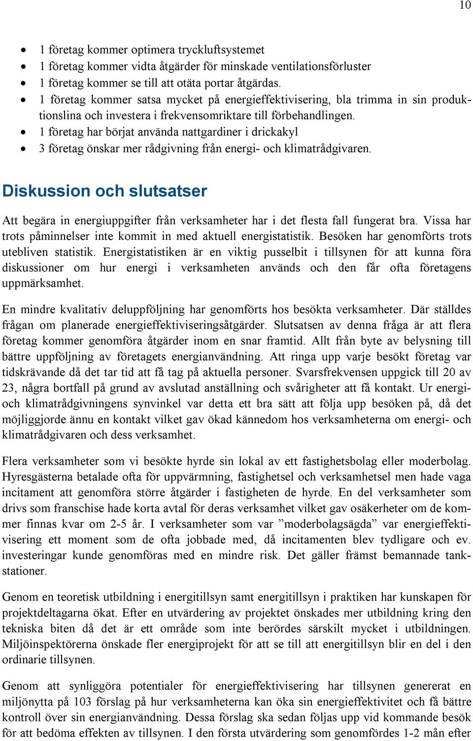 1 företag har börjat använda nattgardiner i drickakyl 3 företag önskar mer rådgivning från energi- och klimatrådgivaren.