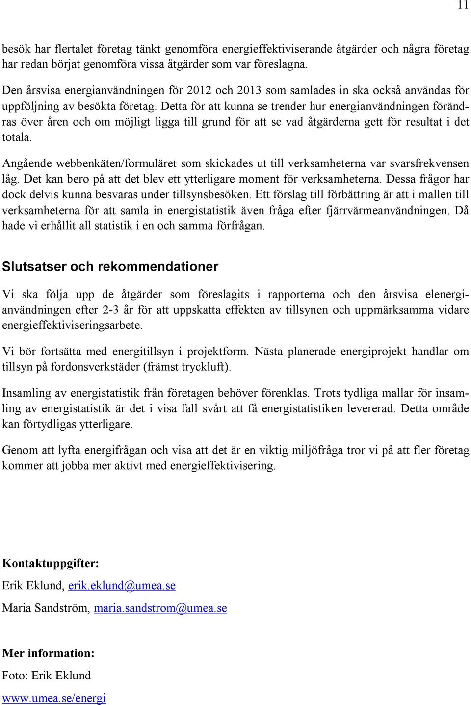 Detta för att kunna se trender hur energianvändningen förändras över åren och om möjligt ligga till grund för att se vad åtgärderna gett för resultat i det totala.