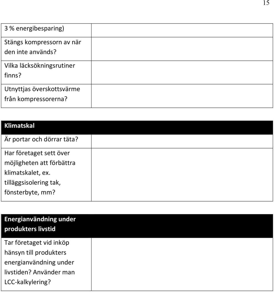 Har företaget sett över möjligheten att förbättra klimatskalet, ex. tilläggsisolering tak, fönsterbyte, mm?