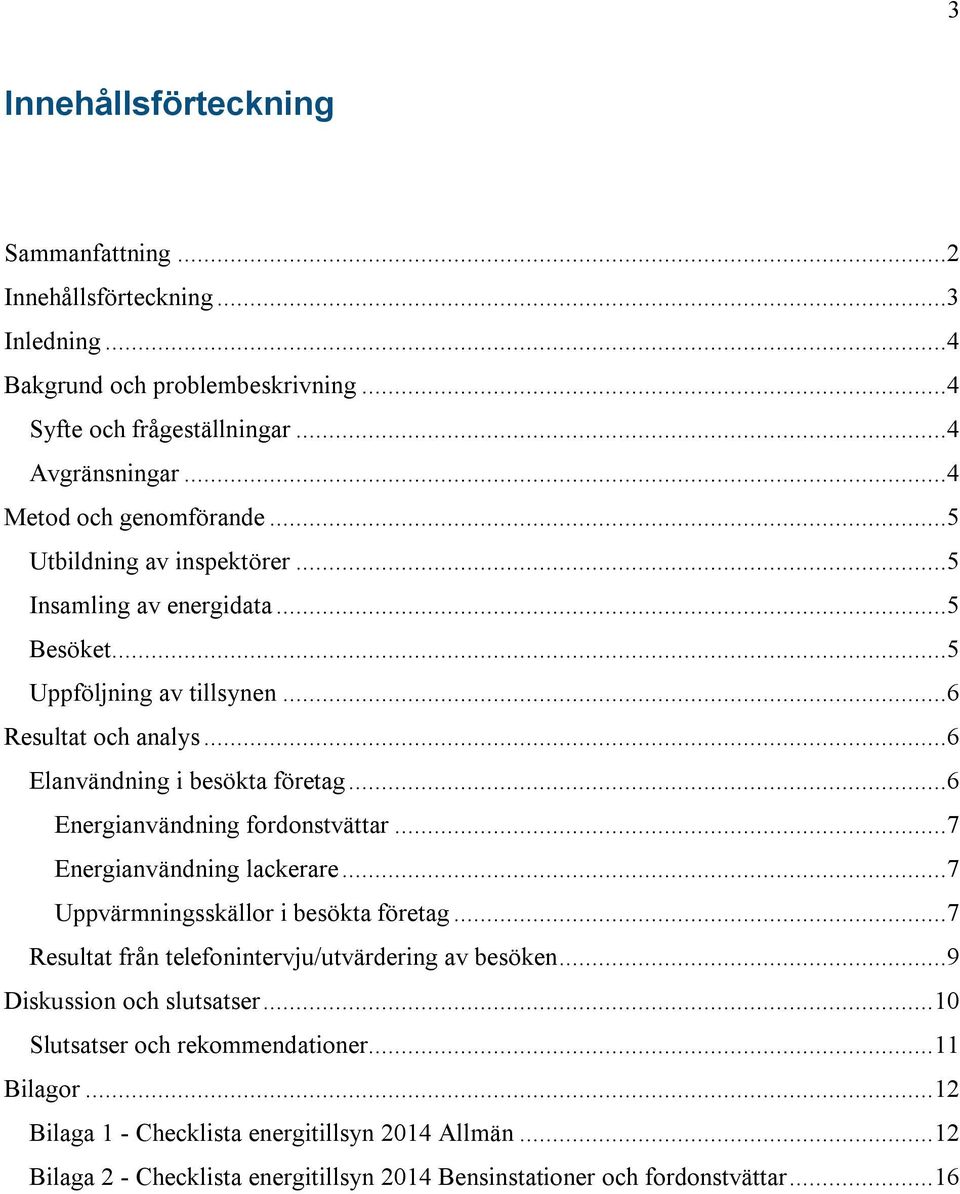 ..6 Energianvändning fordonstvättar...7 Energianvändning lackerare...7 Uppvärmningsskällor i besökta företag...7 Resultat från telefonintervju/utvärdering av besöken.