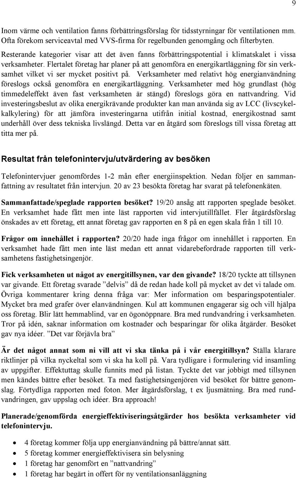 Flertalet företag har planer på att genomföra en energikartläggning för sin verksamhet vilket vi ser mycket positivt på.