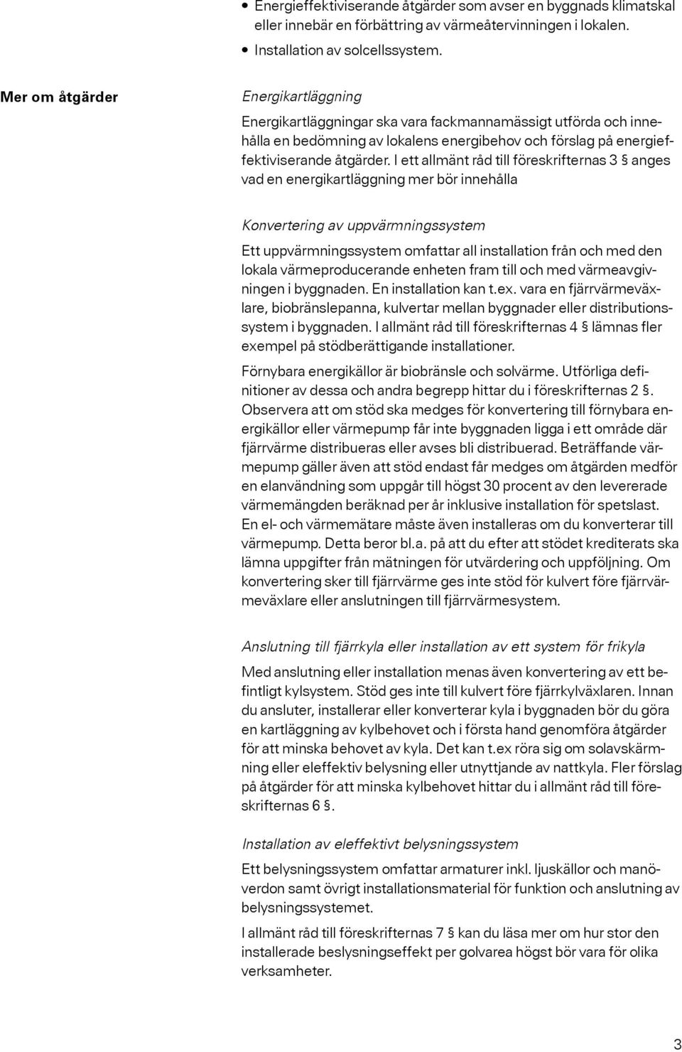 I ett allmänt råd till föreskrifternas 3 anges vad en energikartläggning mer bör innehålla Konvertering av uppvärmningssystem Ett uppvärmningssystem omfattar all installation från och med den lokala