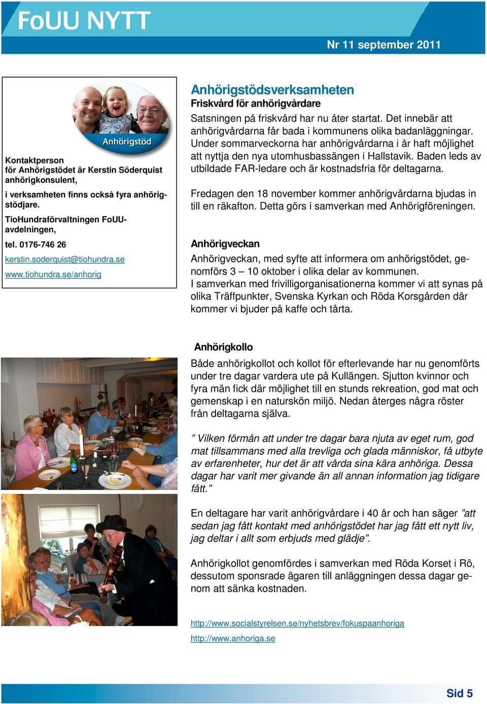 Det innebär att anhörigvårdarna får bada i kommunens olika badanläggningar. Under sommarveckorna har anhörigvårdarna i år haft möjlighet att nyttja den nya utomhusbassängen i Hallstavik.
