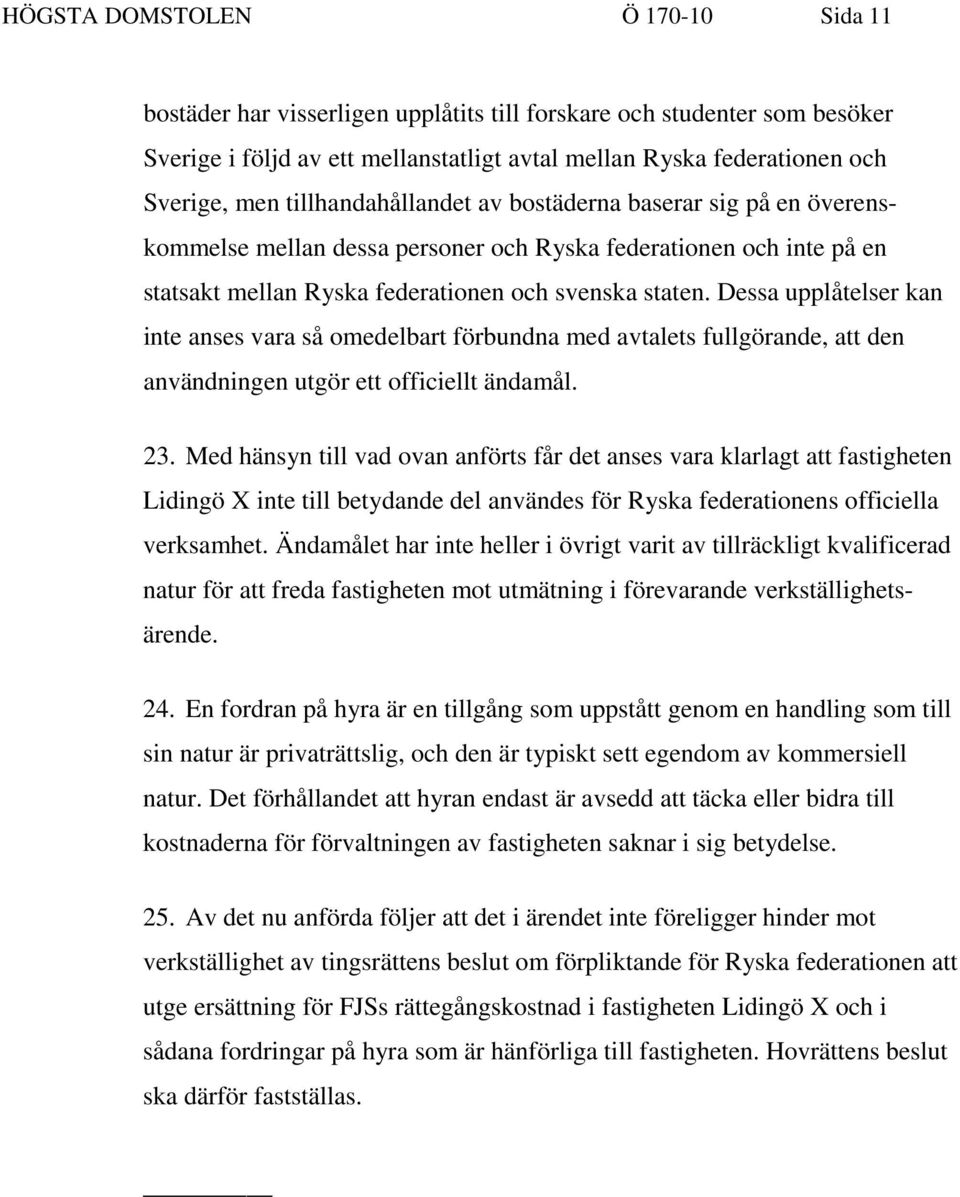 Dessa upplåtelser kan inte anses vara så omedelbart förbundna med avtalets fullgörande, att den användningen utgör ett officiellt ändamål. 23.