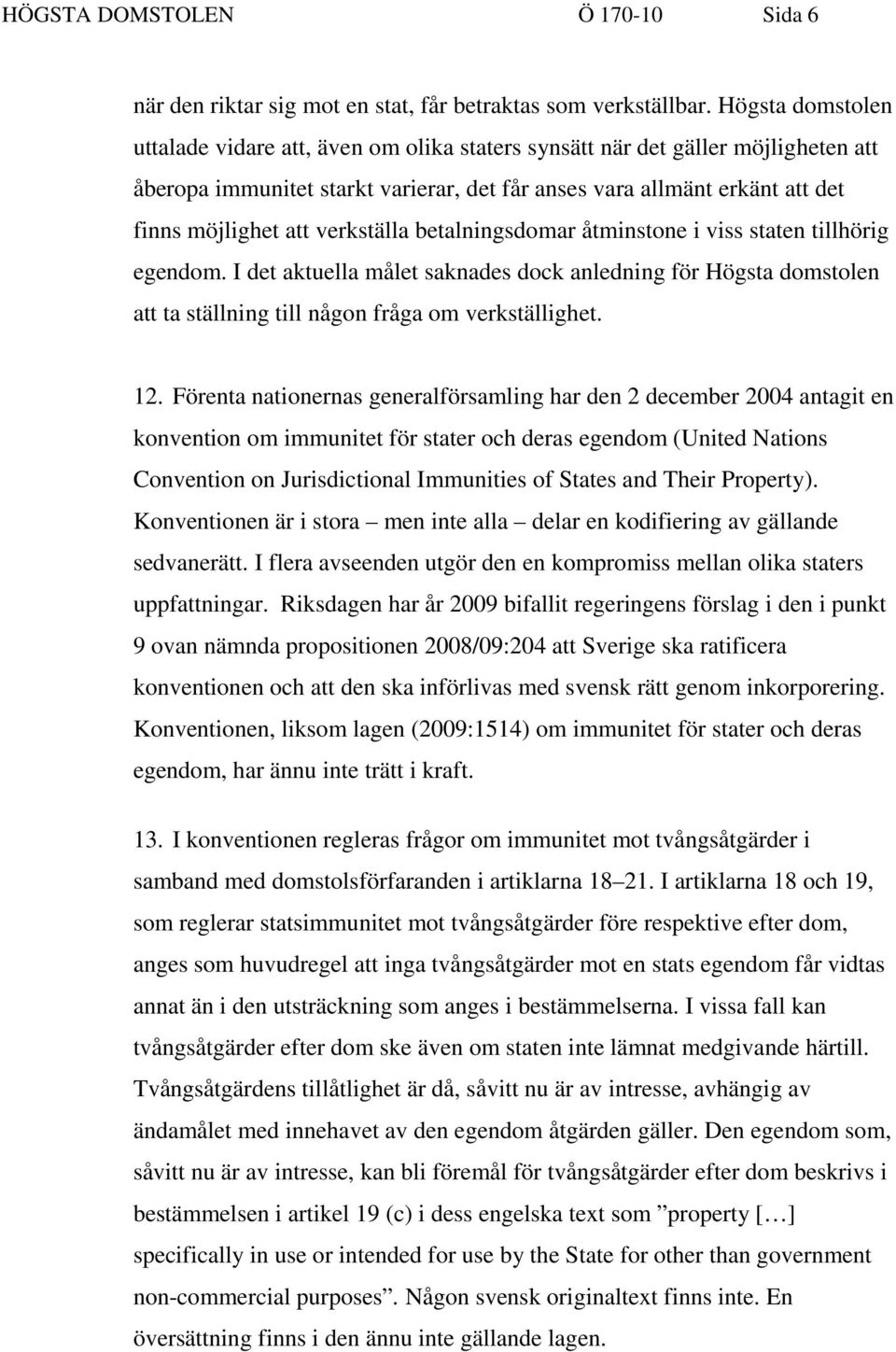 verkställa betalningsdomar åtminstone i viss staten tillhörig egendom. I det aktuella målet saknades dock anledning för Högsta domstolen att ta ställning till någon fråga om verkställighet. 12.