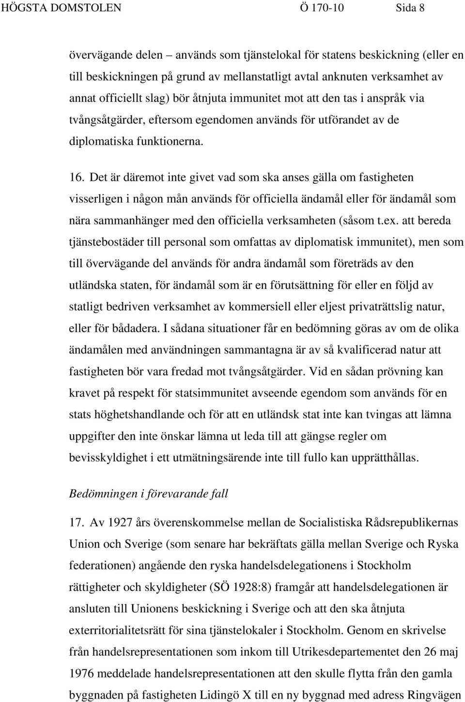 Det är däremot inte givet vad som ska anses gälla om fastigheten visserligen i någon mån används för officiella ändamål eller för ändamål som nära sammanhänger med den officiella verksamheten (såsom