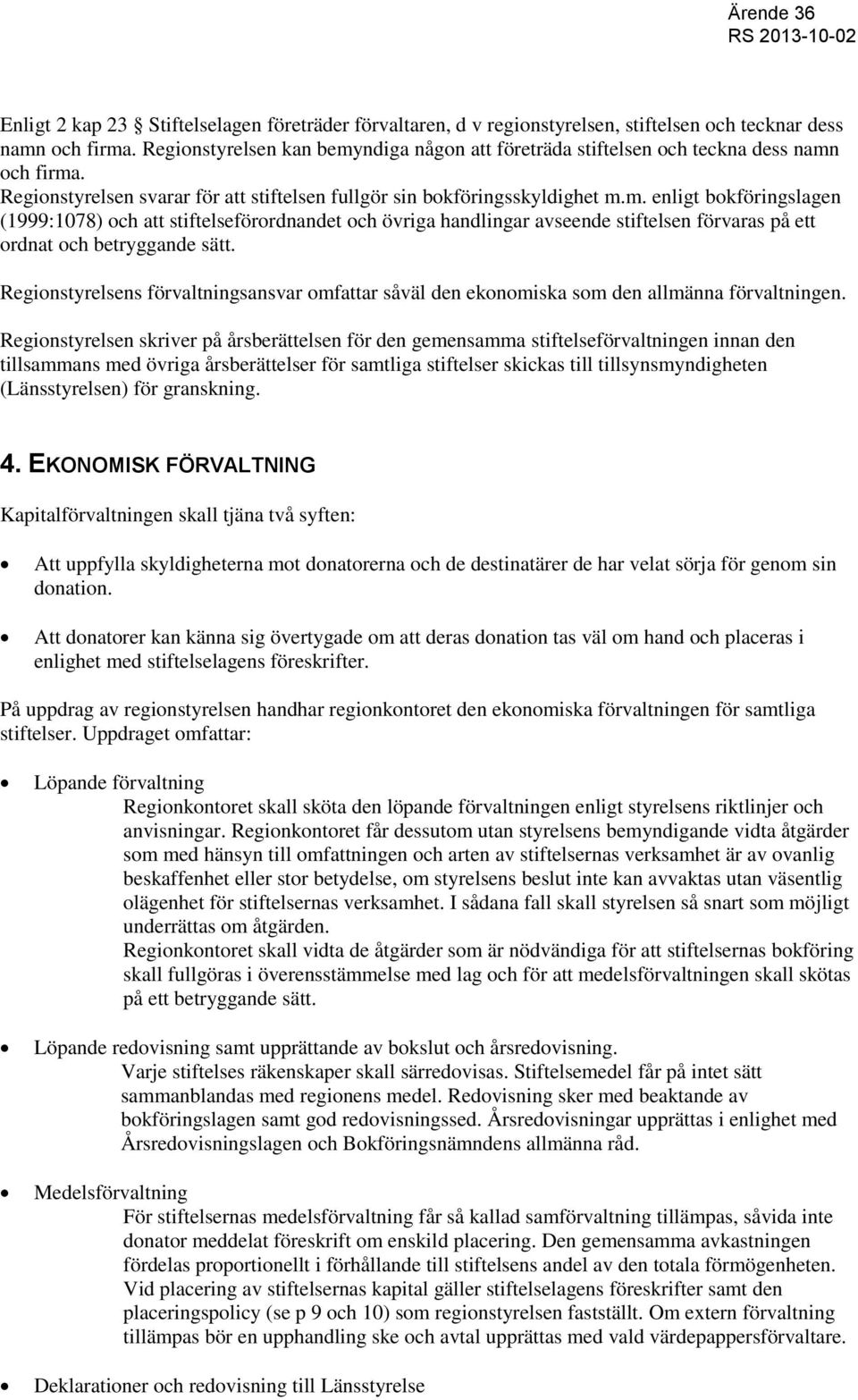 Regionstyrelsens förvaltningsansvar omfattar såväl den ekonomiska som den allmänna förvaltningen.