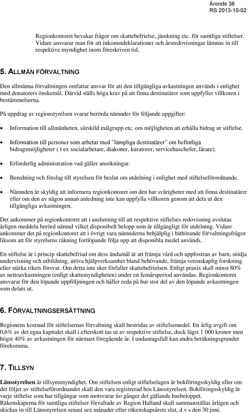 ALLMÄN FÖRVALTNING Den allmänna förvaltningen omfattar ansvar för att den tillgängliga avkastningen används i enlighet med donatorers önskemål.