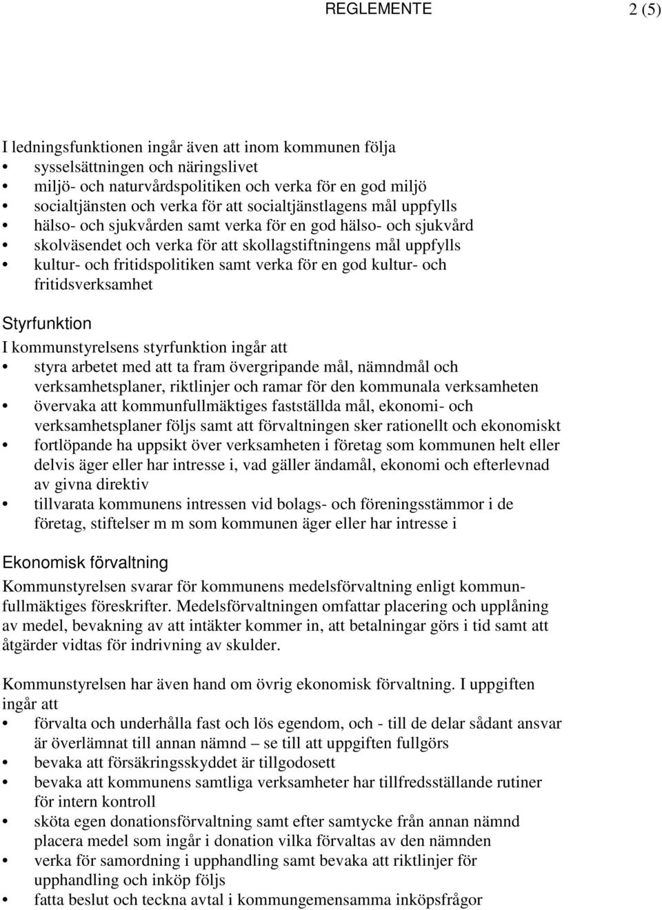 för en god kultur- och fritidsverksamhet Styrfunktion I kommunstyrelsens styrfunktion ingår att styra arbetet med att ta fram övergripande mål, nämndmål och verksamhetsplaner, riktlinjer och ramar