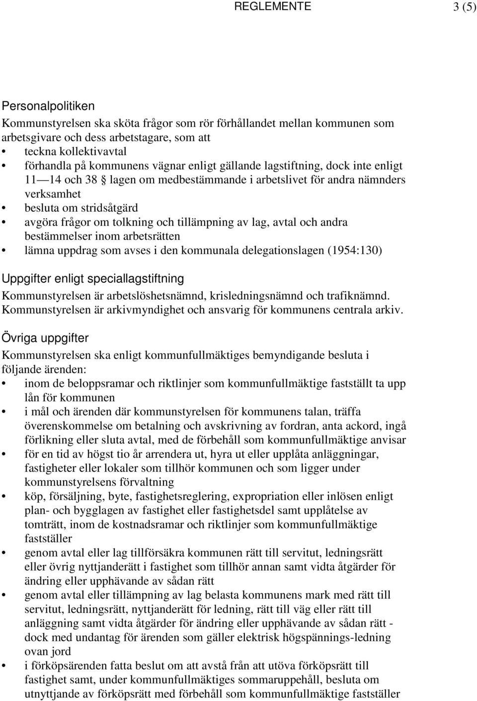 tillämpning av lag, avtal och andra bestämmelser inom arbetsrätten lämna uppdrag som avses i den kommunala delegationslagen (1954:130) Uppgifter enligt speciallagstiftning Kommunstyrelsen är